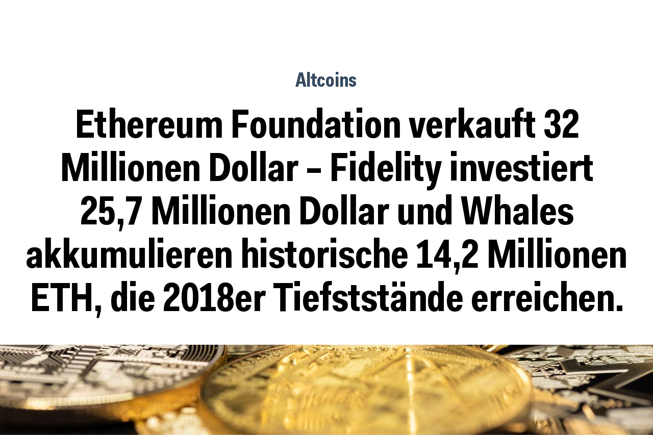 Ethereum Foundation verkauft 32 Millionen Dollar – Fidelity investiert 25,7 Millionen Dollar und Whales akkumulieren historische 14,2 Millionen ETH, die 2018er Tiefststände erreichen.