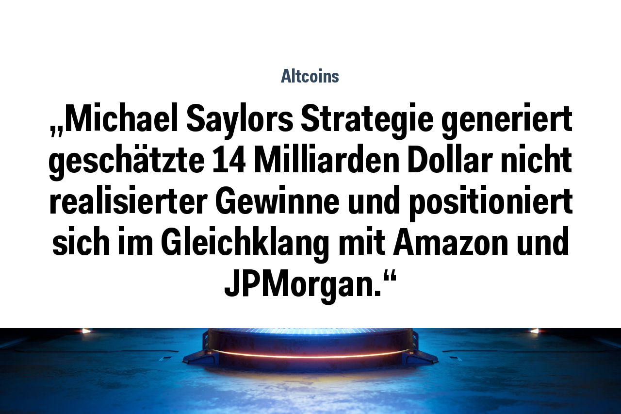 „Michael Saylors Strategie generiert geschätzte 14 Milliarden Dollar nicht realisierter Gewinne und positioniert sich im Gleichklang mit Amazon und JPMorgan.“
