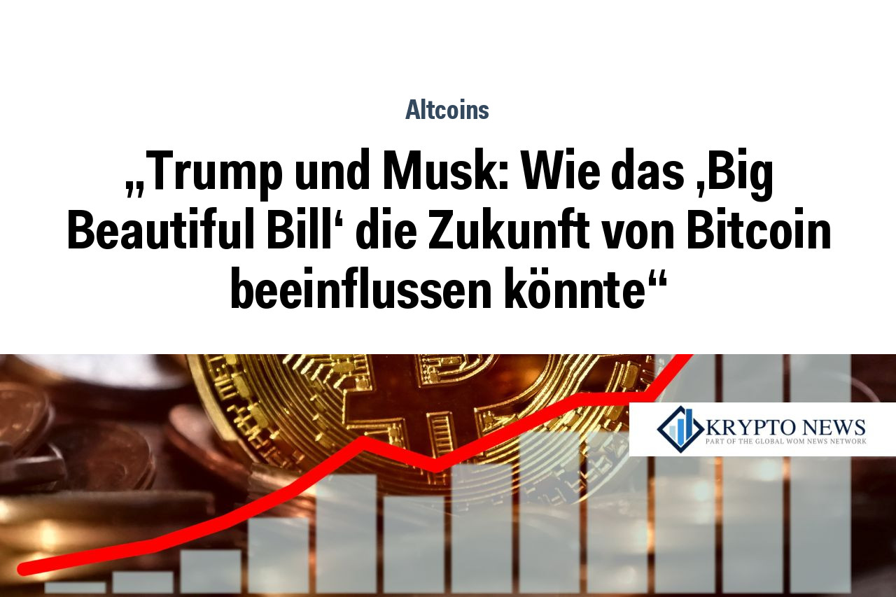 „Trump und Musk: Wie das 'Big Beautiful Bill' die Zukunft von Bitcoin beeinflussen könnte“