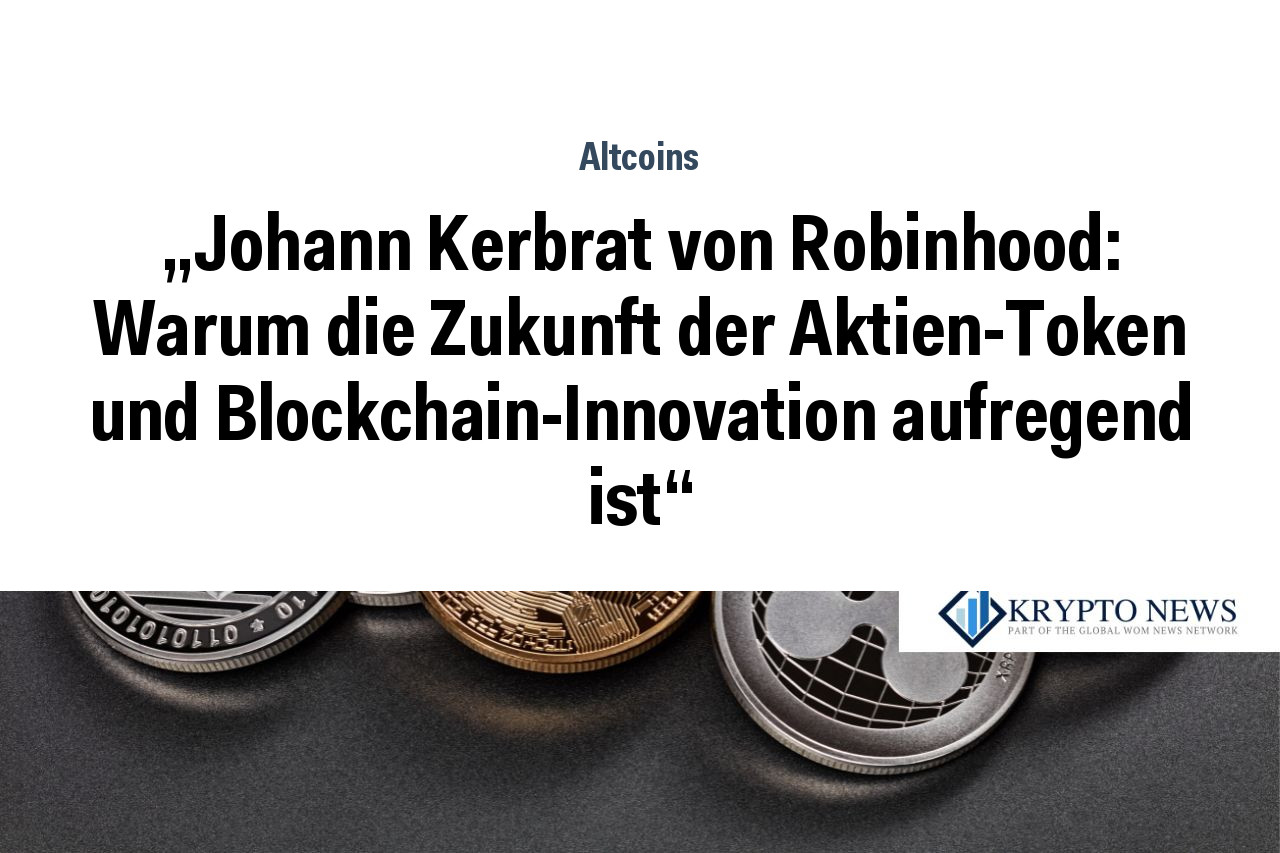 „Johann Kerbrat von Robinhood: Warum die Zukunft der Aktien-Token und Blockchain-Innovation aufregend ist“