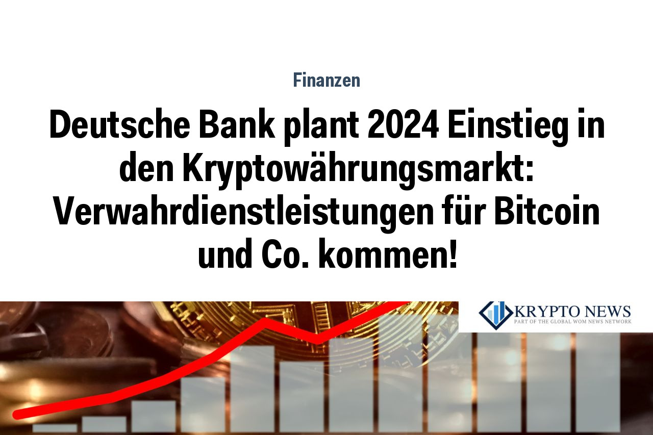 Deutsche Bank plant 2024 Einstieg in den Kryptowährungsmarkt: Verwahrdienstleistungen für Bitcoin und Co. kommen!