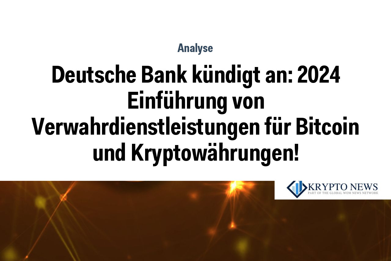 Deutsche Bank kündigt an: 2024 Einführung von Verwahrdienstleistungen für Bitcoin und Kryptowährungen!
