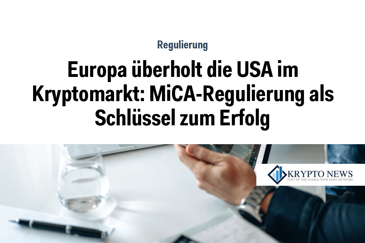 Europa überholt die USA im Kryptomarkt: MiCA-Regulierung als Schlüssel zum Erfolg