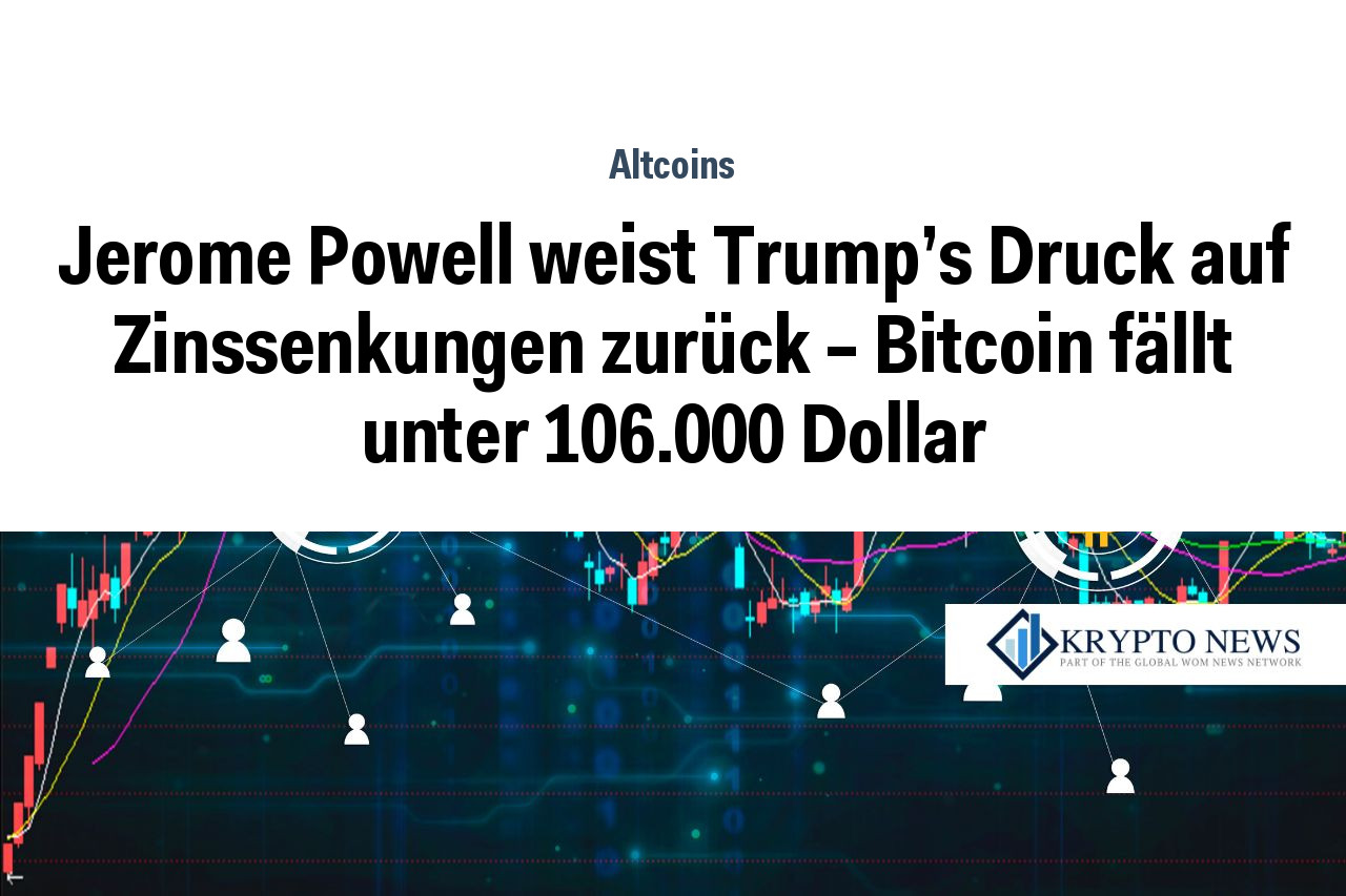 Jerome Powell weist Trump’s Druck auf Zinssenkungen zurück – Bitcoin fällt unter 106.000 Dollar