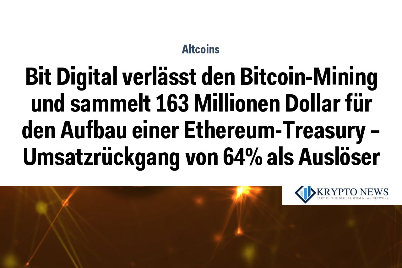 Bit Digital verlässt den Bitcoin-Mining und sammelt 163 Millionen Dollar für den Aufbau einer Ethereum-Treasury – Umsatzrückgang von 64% als Auslöser