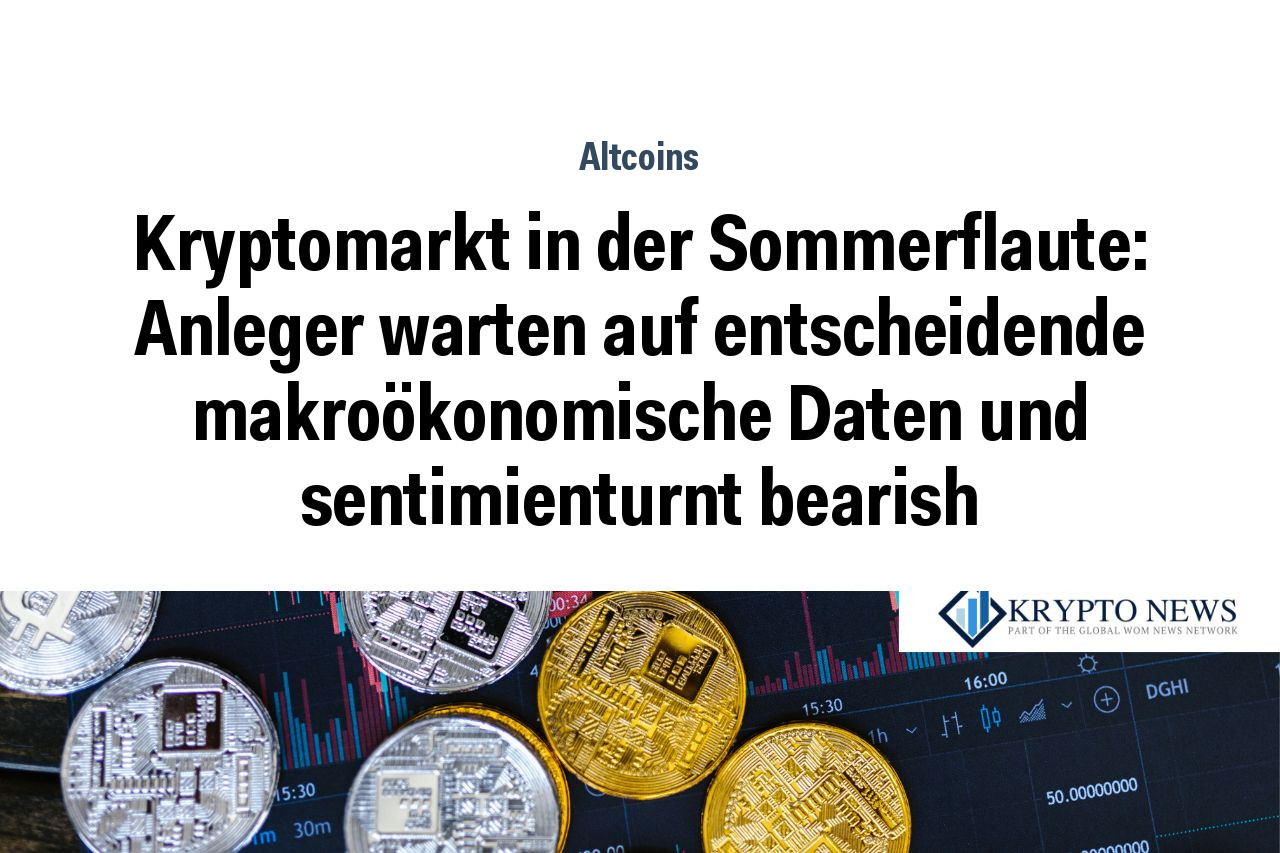 Kryptomarkt in der Sommerflaute: Anleger warten auf entscheidende makroökonomische Daten und sentimienturnt bearish