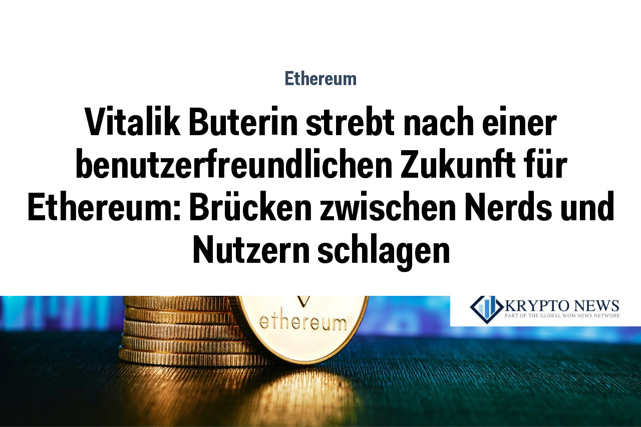 Vitalik Buterin strebt nach einer benutzerfreundlichen Zukunft für Ethereum: Brücken zwischen Nerds und Nutzern schlagen