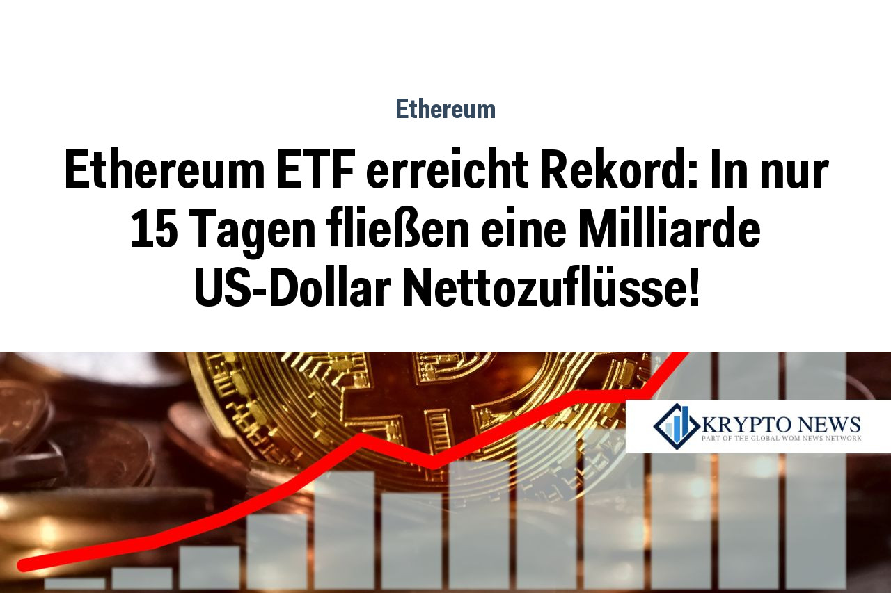 Ethereum ETF erreicht Rekord: In nur 15 Tagen fließen eine Milliarde US-Dollar Nettozuflüsse!