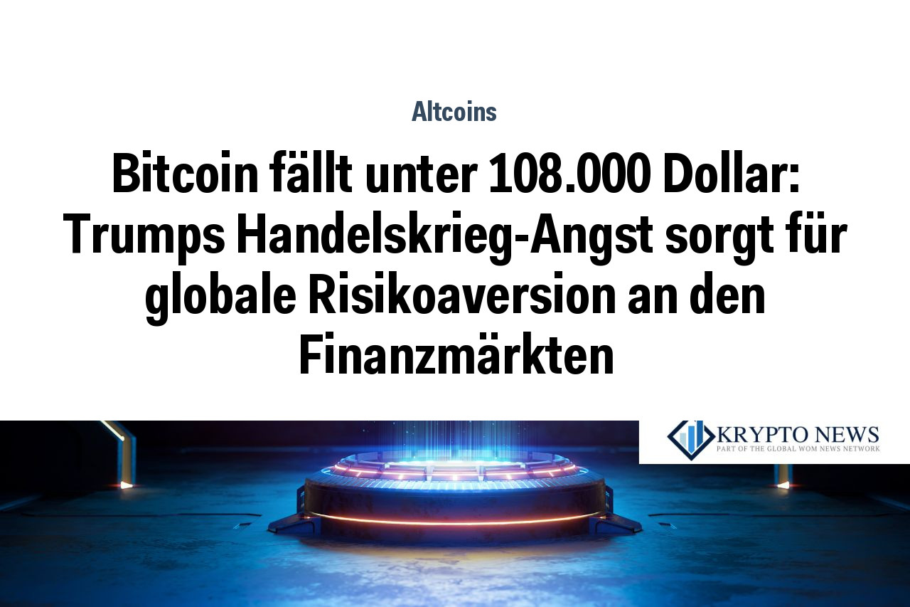Bitcoin fällt unter 108.000 Dollar: Trumps Handelskrieg-Angst sorgt für globale Risikoaversion an den Finanzmärkten