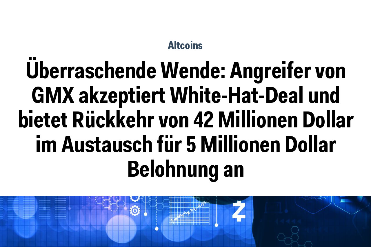 Überraschende Wende: Angreifer von GMX akzeptiert White-Hat-Deal und bietet Rückkehr von 42 Millionen Dollar im Austausch für 5 Millionen Dollar Belohnung an