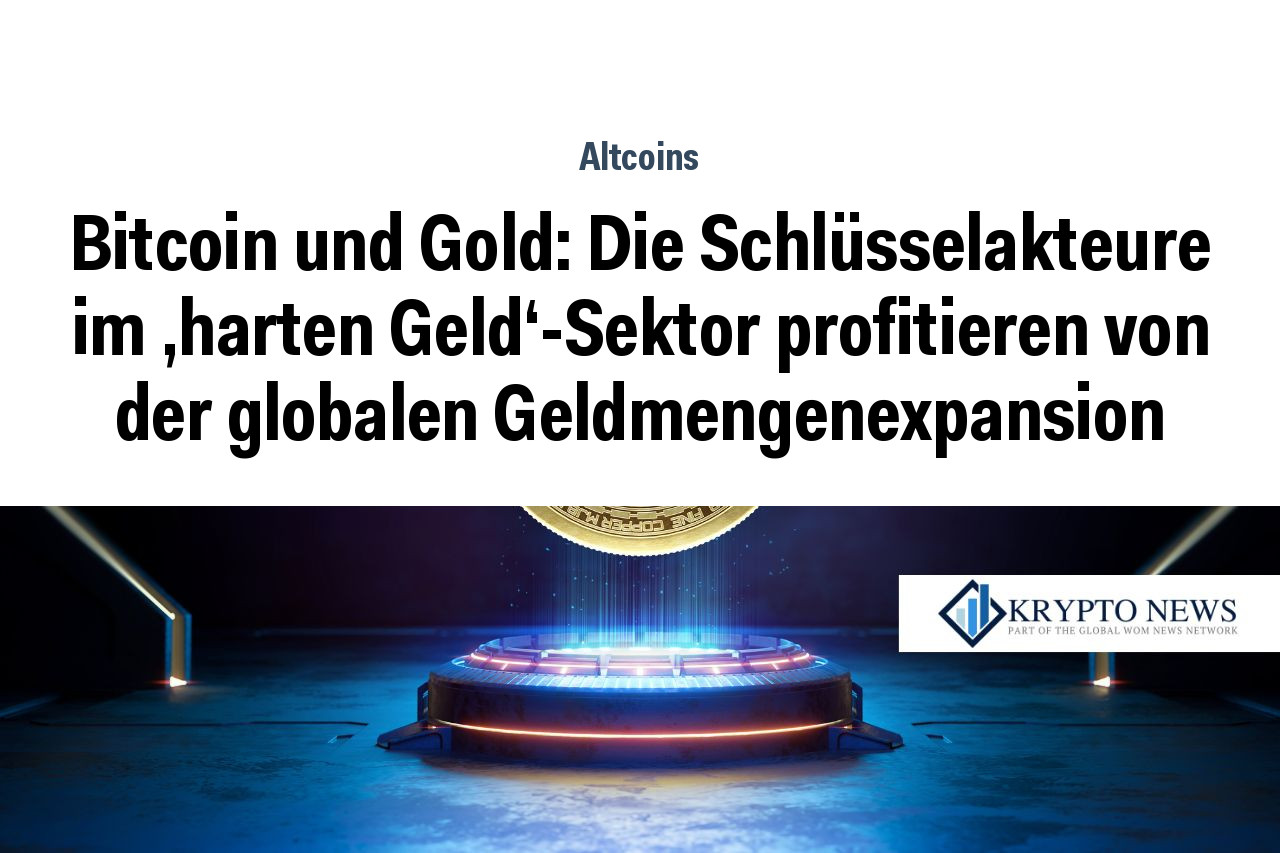 Bitcoin und Gold: Die Schlüsselakteure im 'harten Geld'-Sektor profitieren von der globalen Geldmengenexpansion