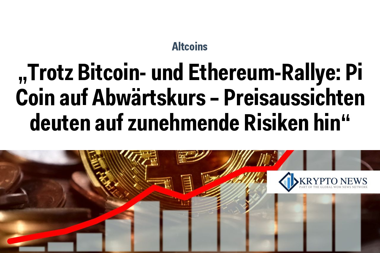 „Trotz Bitcoin- und Ethereum-Rallye: Pi Coin auf Abwärtskurs – Preisaussichten deuten auf zunehmende Risiken hin“