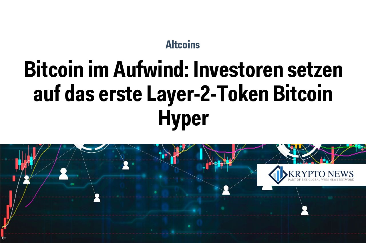 Bitcoin im Aufwind: Investoren setzen auf das erste Layer-2-Token Bitcoin Hyper