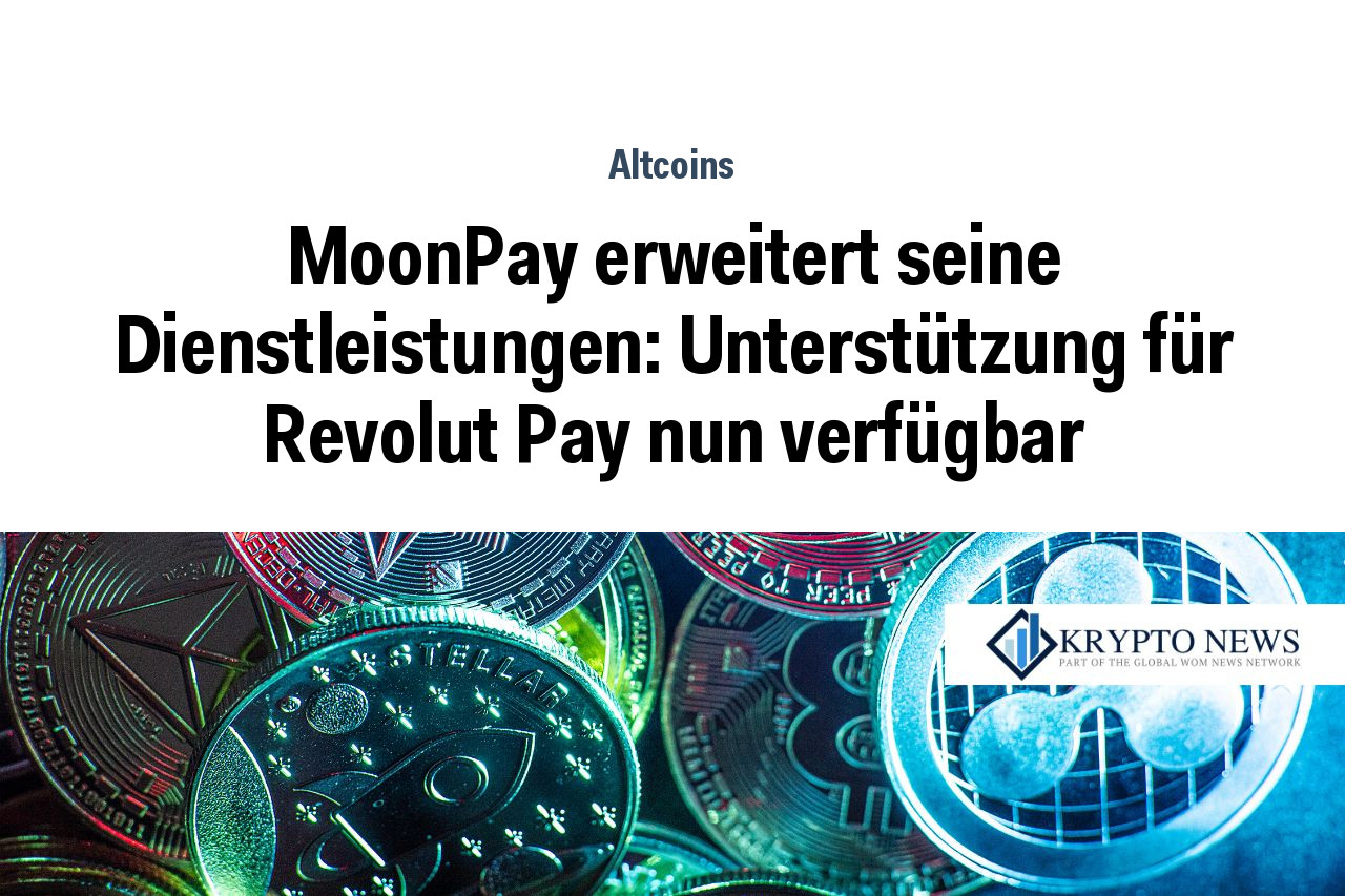 MoonPay erweitert seine Dienstleistungen: Unterstützung für Revolut Pay nun verfügbar