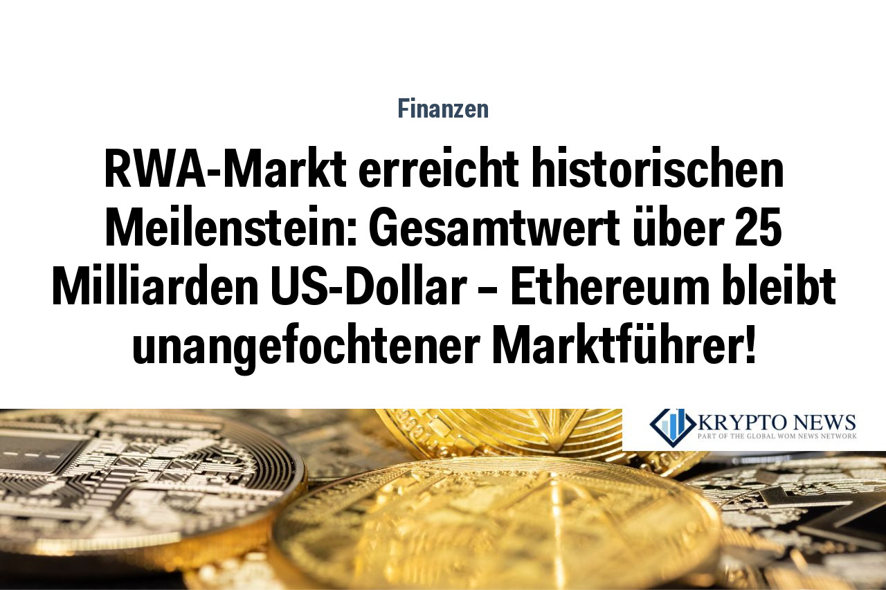 RWA-Markt erreicht historischen Meilenstein: Gesamtwert über 25 Milliarden US-Dollar – Ethereum bleibt unangefochtener Marktführer!