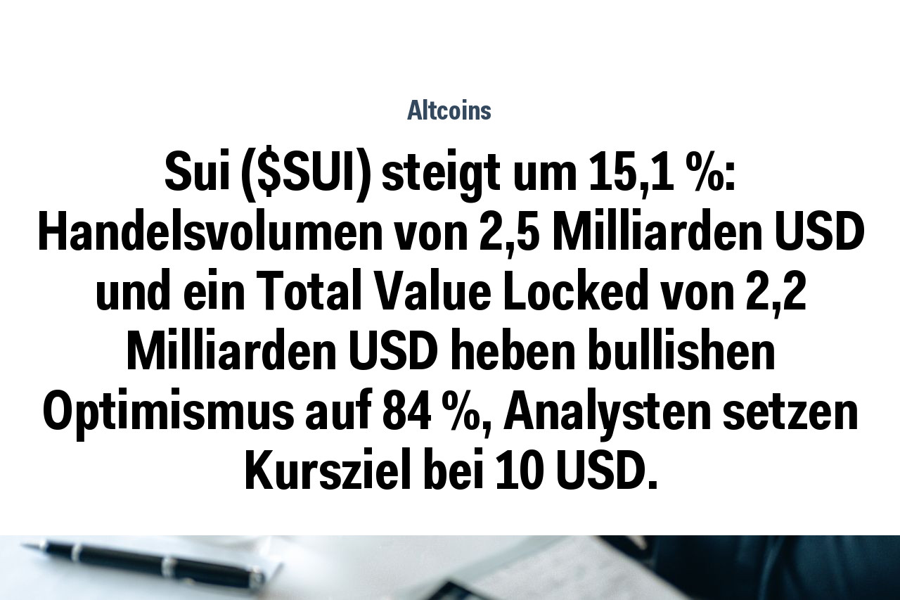 Sui ($SUI) steigt um 15,1 %: Handelsvolumen von 2,5 Milliarden USD und ein Total Value Locked von 2,2 Milliarden USD heben bullishen Optimismus auf 84 %, Analysten setzen Kursziel bei 10 USD.