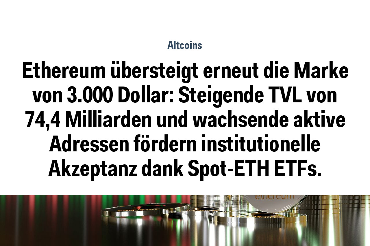 Ethereum übersteigt erneut die Marke von 3.000 Dollar: Steigende TVL von 74,4 Milliarden und wachsende aktive Adressen fördern institutionelle Akzeptanz dank Spot-ETH ETFs.