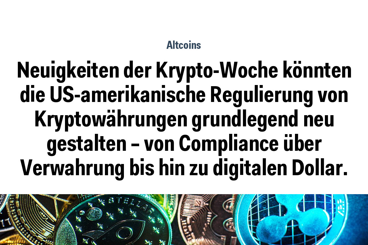 Neuigkeiten der Krypto-Woche könnten die US-amerikanische Regulierung von Kryptowährungen grundlegend neu gestalten – von Compliance über Verwahrung bis hin zu digitalen Dollar.