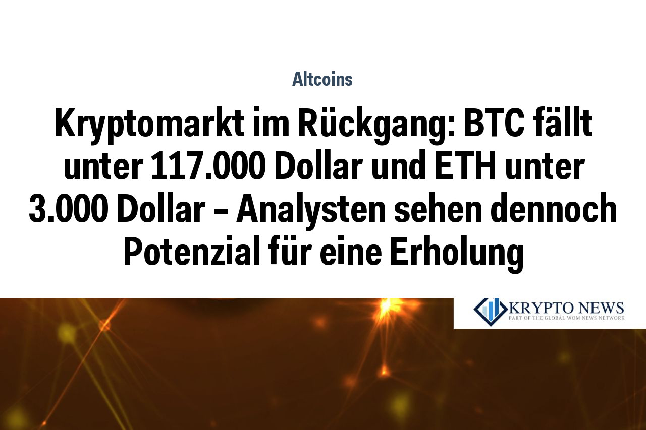 Kryptomarkt im Rückgang: BTC fällt unter 117.000 Dollar und ETH unter 3.000 Dollar – Analysten sehen dennoch Potenzial für eine Erholung
