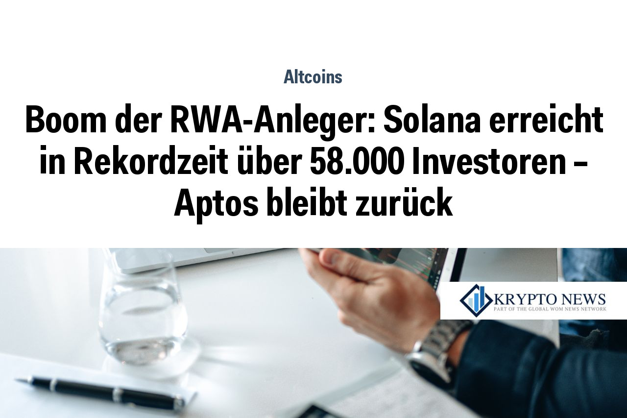 Boom der RWA-Anleger: Solana erreicht in Rekordzeit über 58.000 Investoren – Aptos bleibt zurück