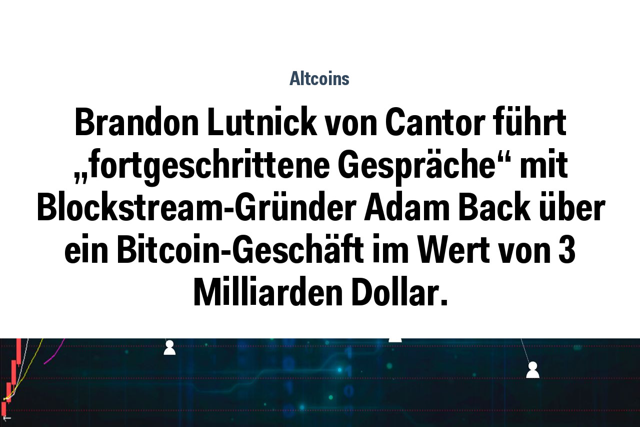 Brandon Lutnick von Cantor führt „fortgeschrittene Gespräche“ mit Blockstream-Gründer Adam Back über ein Bitcoin-Geschäft im Wert von 3 Milliarden Dollar.