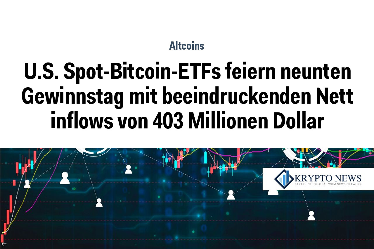 U.S. Spot-Bitcoin-ETFs feiern neunten Gewinnstag mit beeindruckenden Nett inflows von 403 Millionen Dollar