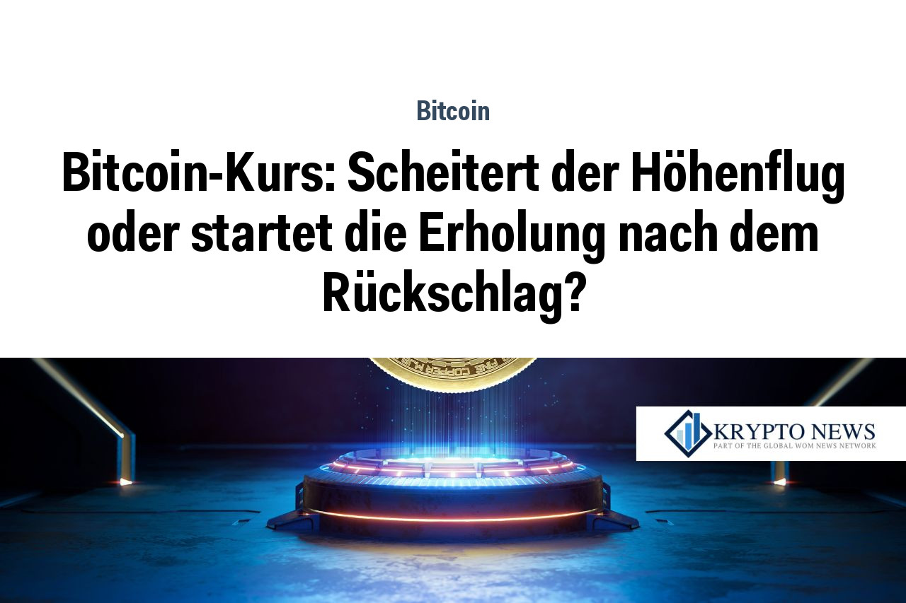 Bitcoin-Kurs: Scheitert der Höhenflug oder startet die Erholung nach dem Rückschlag?