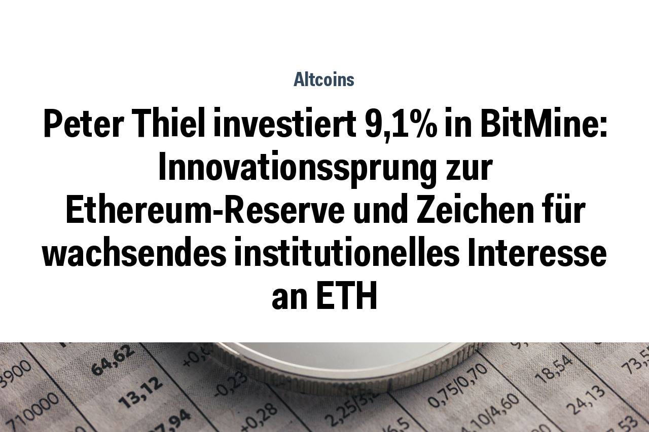 Peter Thiel investiert 9,1% in BitMine: Innovationssprung zur Ethereum-Reserve und Zeichen für wachsendes institutionelles Interesse an ETH