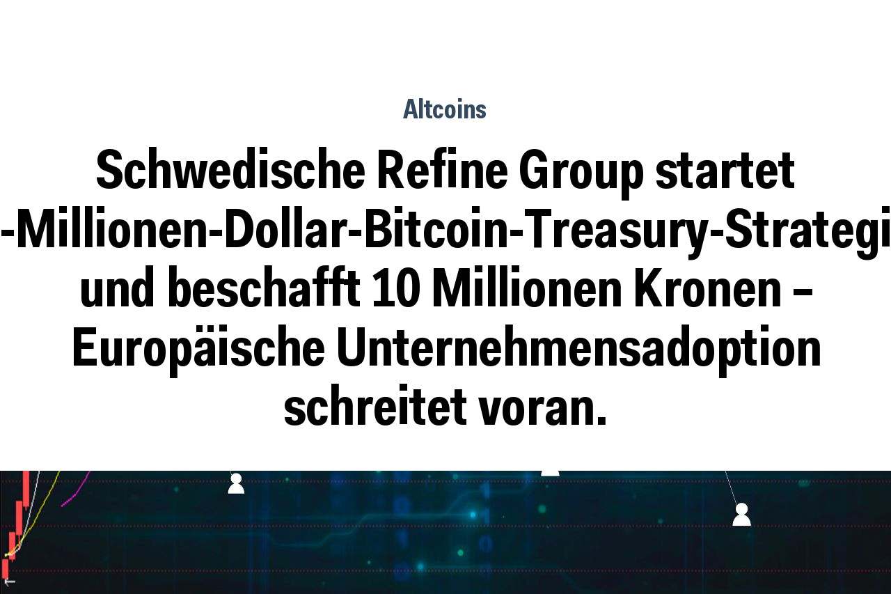 Schwedische Refine Group startet 1-Millionen-Dollar-Bitcoin-Treasury-Strategie und beschafft 10 Millionen Kronen – Europäische Unternehmensadoption schreitet voran.