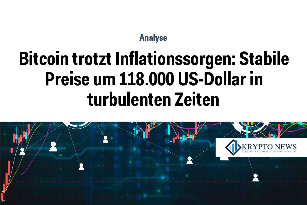 Bitcoin trotzt Inflationssorgen: Stabile Preise um 118.000 US-Dollar in turbulenten Zeiten