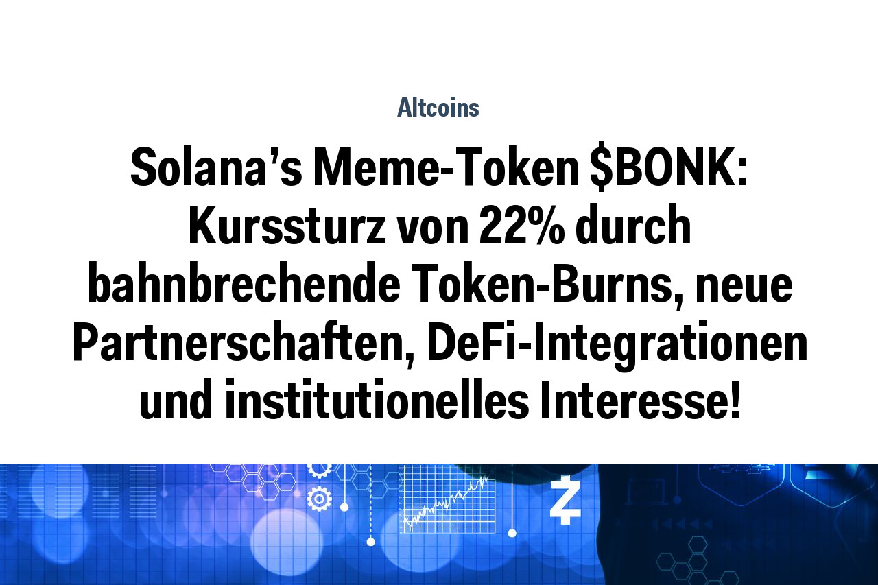 Solana's Meme-Token $BONK: Kurssturz von 22% durch bahnbrechende Token-Burns, neue Partnerschaften, DeFi-Integrationen und institutionelles Interesse!