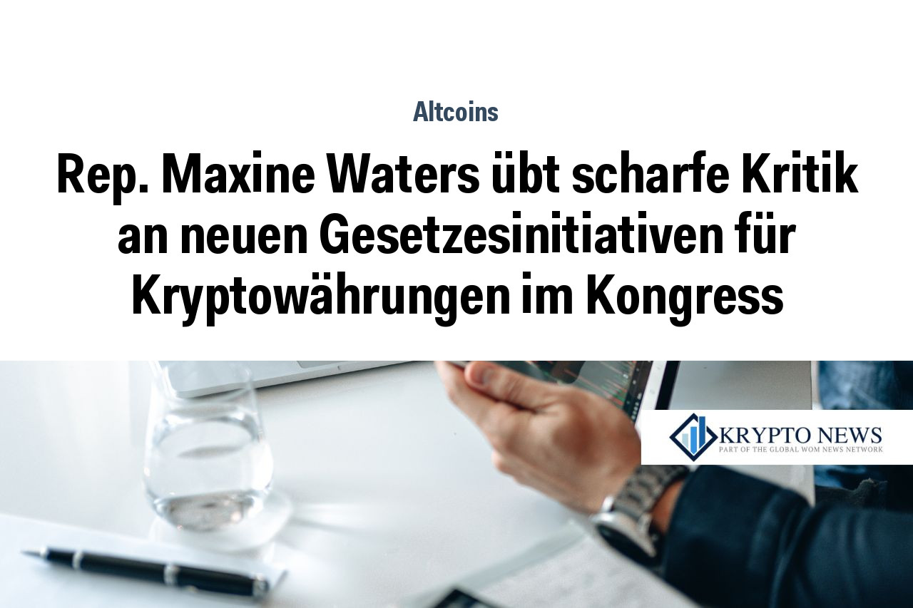 Rep. Maxine Waters übt scharfe Kritik an neuen Gesetzesinitiativen für Kryptowährungen im Kongress