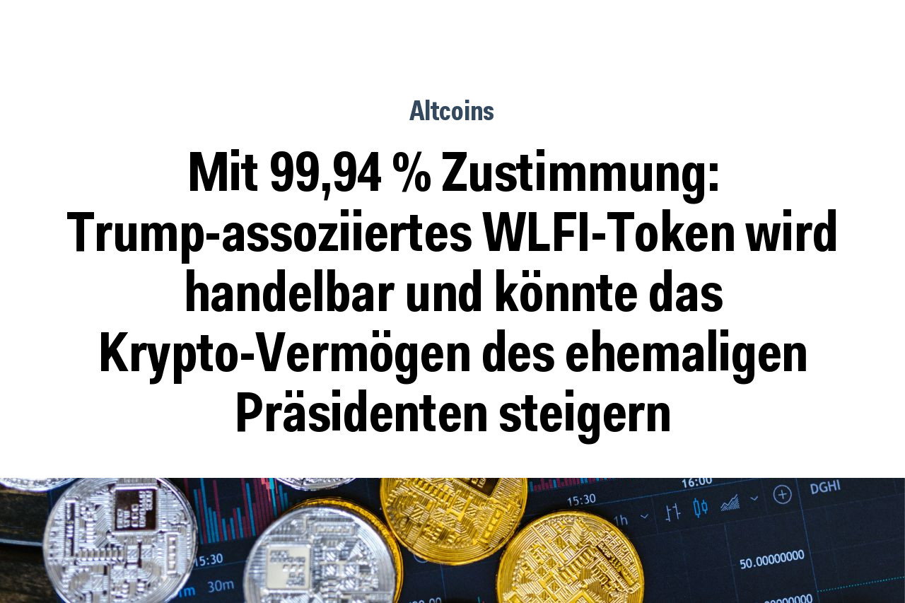 Mit 99,94 % Zustimmung: Trump-assoziiertes WLFI-Token wird handelbar und könnte das Krypto-Vermögen des ehemaligen Präsidenten steigern