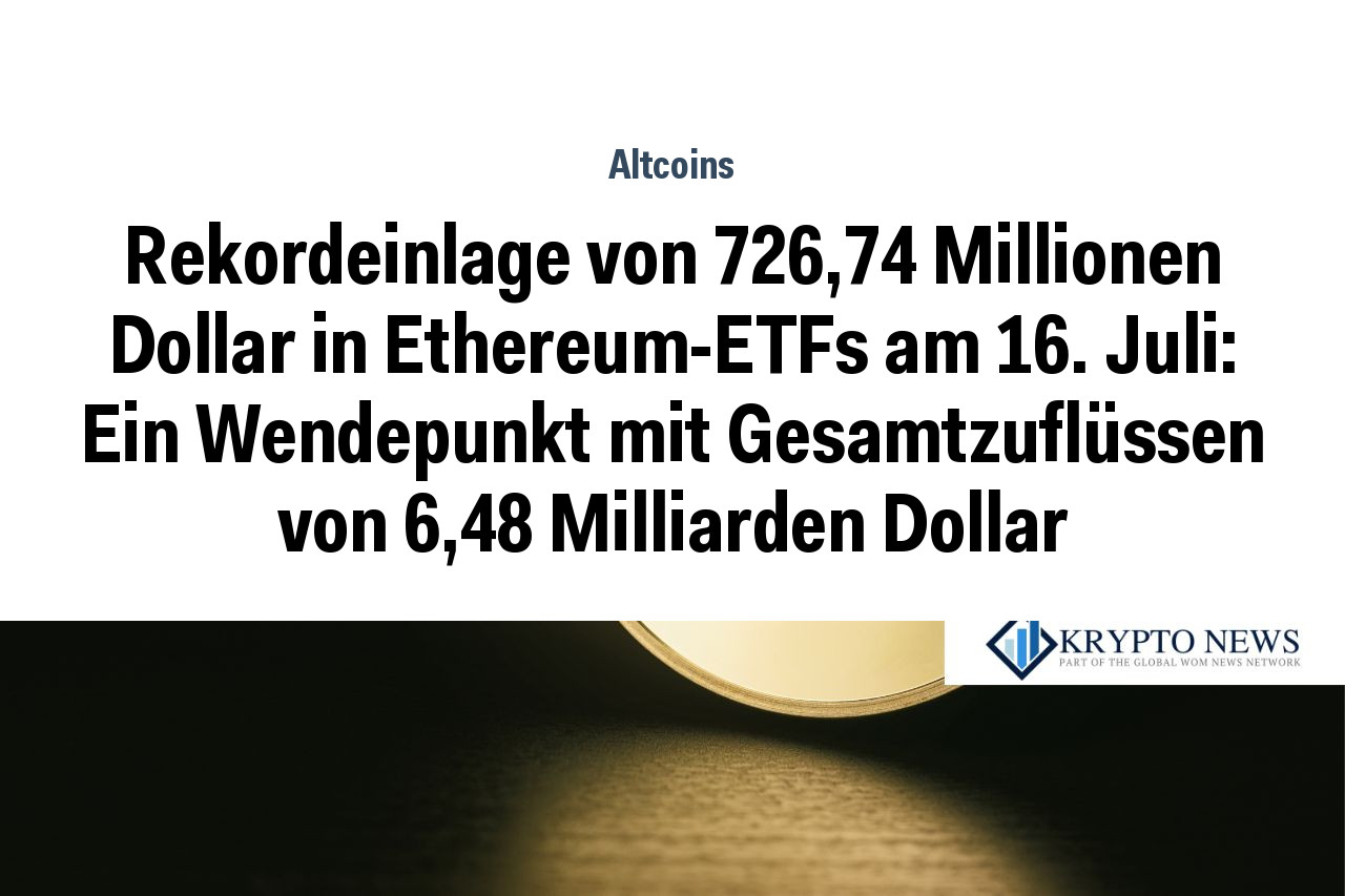 Rekordeinlage von 726,74 Millionen Dollar in Ethereum-ETFs am 16. Juli: Ein Wendepunkt mit Gesamtzuflüssen von 6,48 Milliarden Dollar