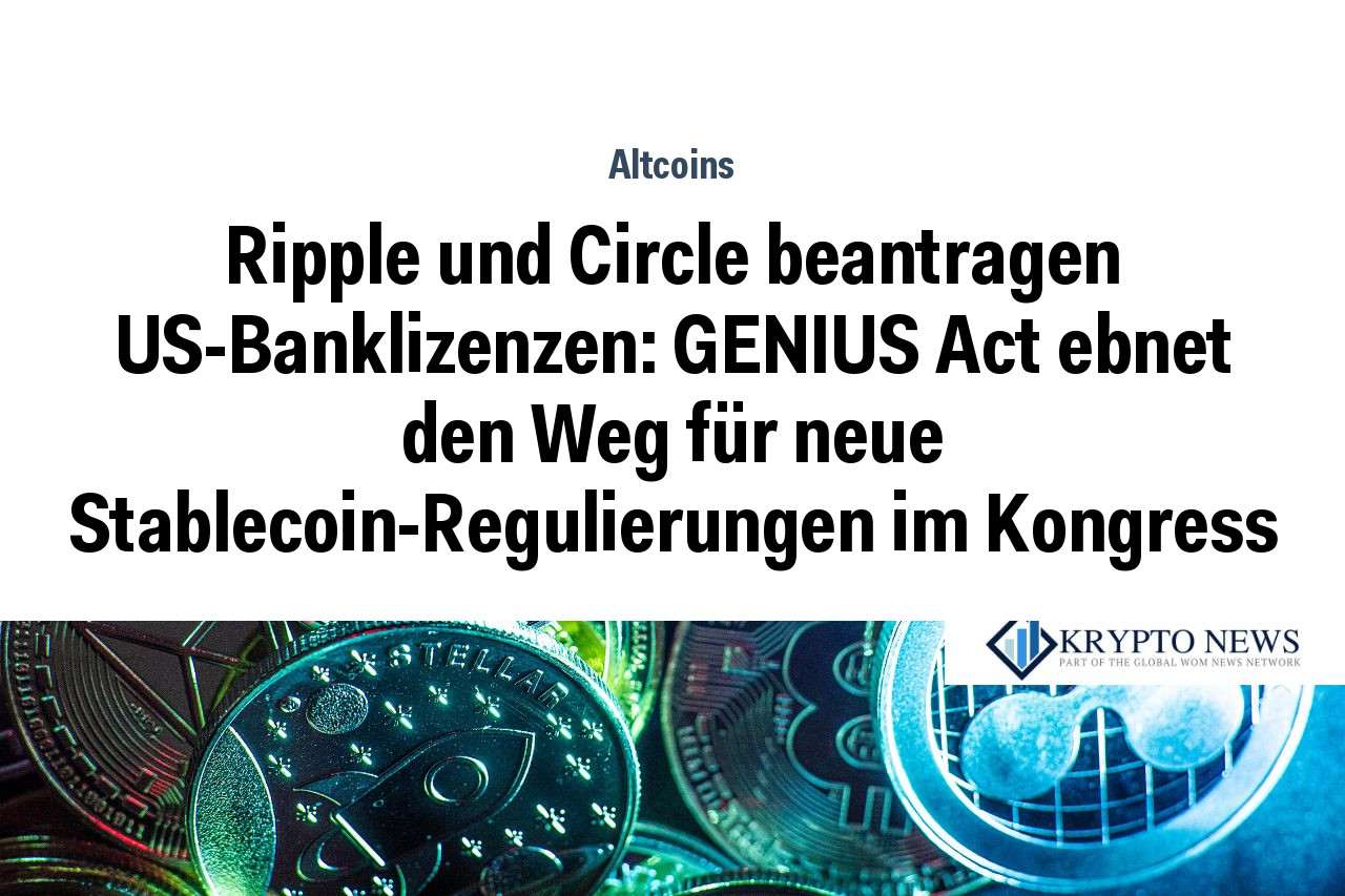 Ripple und Circle beantragen US-Banklizenzen: GENIUS Act ebnet den Weg für neue Stablecoin-Regulierungen im Kongress