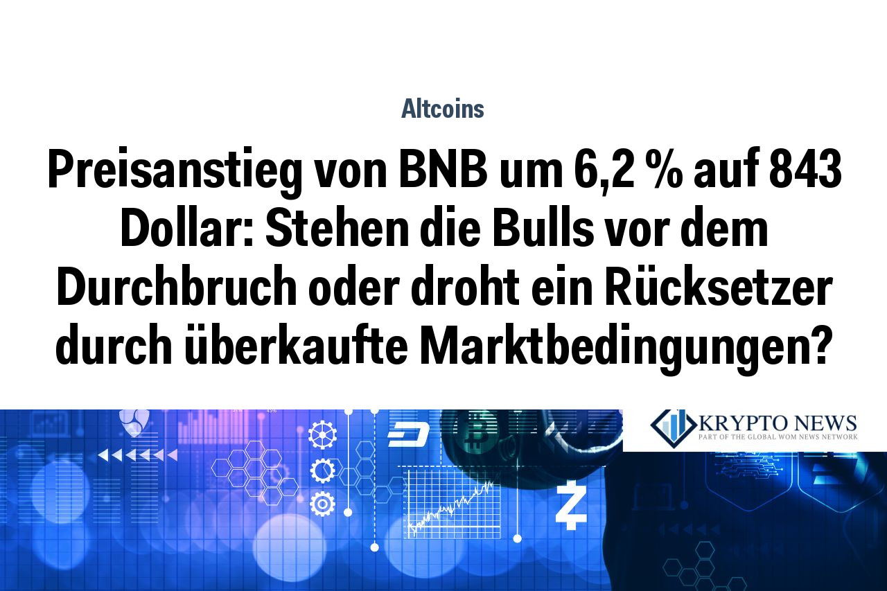 Preisanstieg von BNB um 6,2 % auf 843 Dollar: Stehen die Bulls vor dem Durchbruch oder droht ein Rücksetzer durch überkaufte Marktbedingungen?