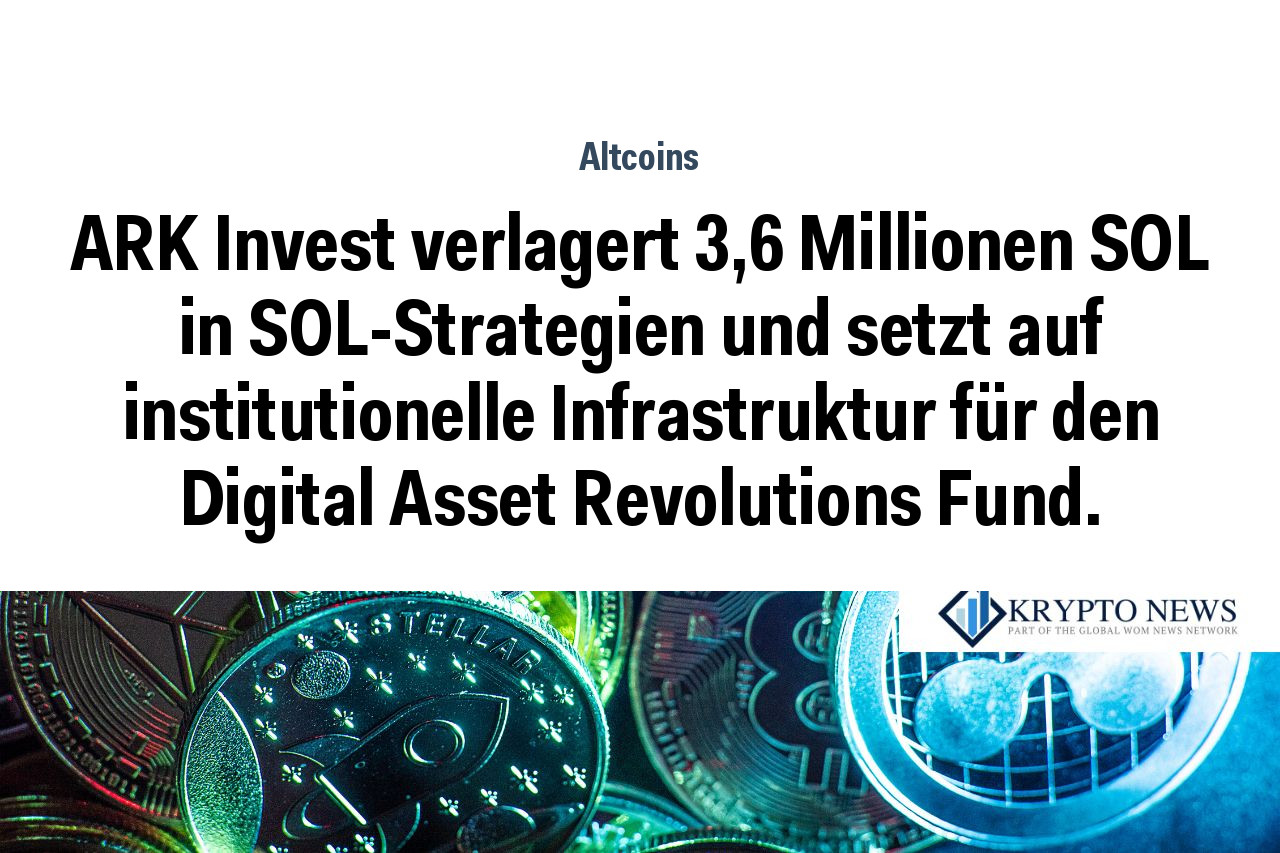 ARK Invest verlagert 3,6 Millionen SOL in SOL-Strategien und setzt auf institutionelle Infrastruktur für den Digital Asset Revolutions Fund.
