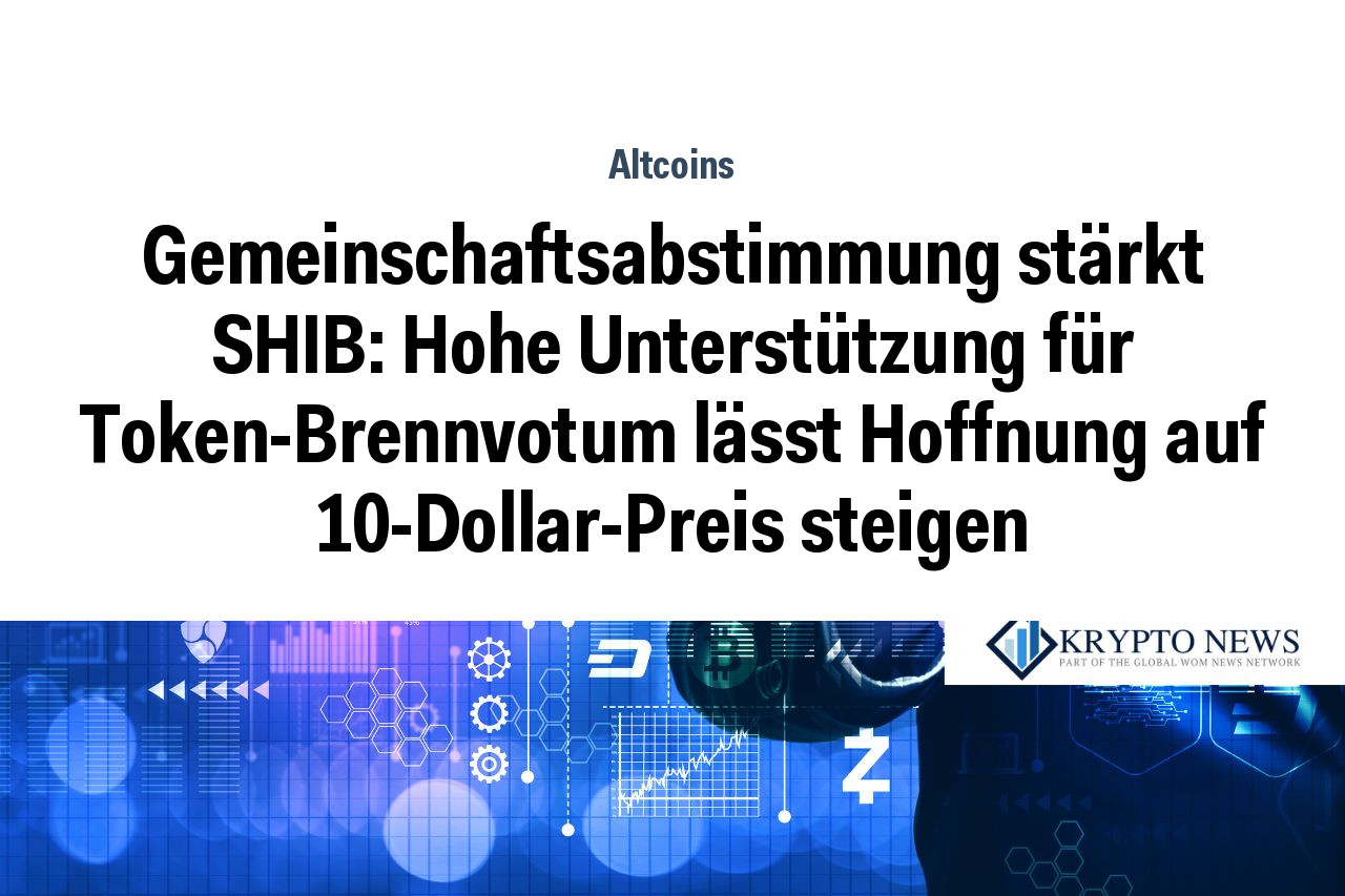 Gemeinschaftsabstimmung stärkt SHIB: Hohe Unterstützung für Token-Brennvotum lässt Hoffnung auf 10-Dollar-Preis steigen