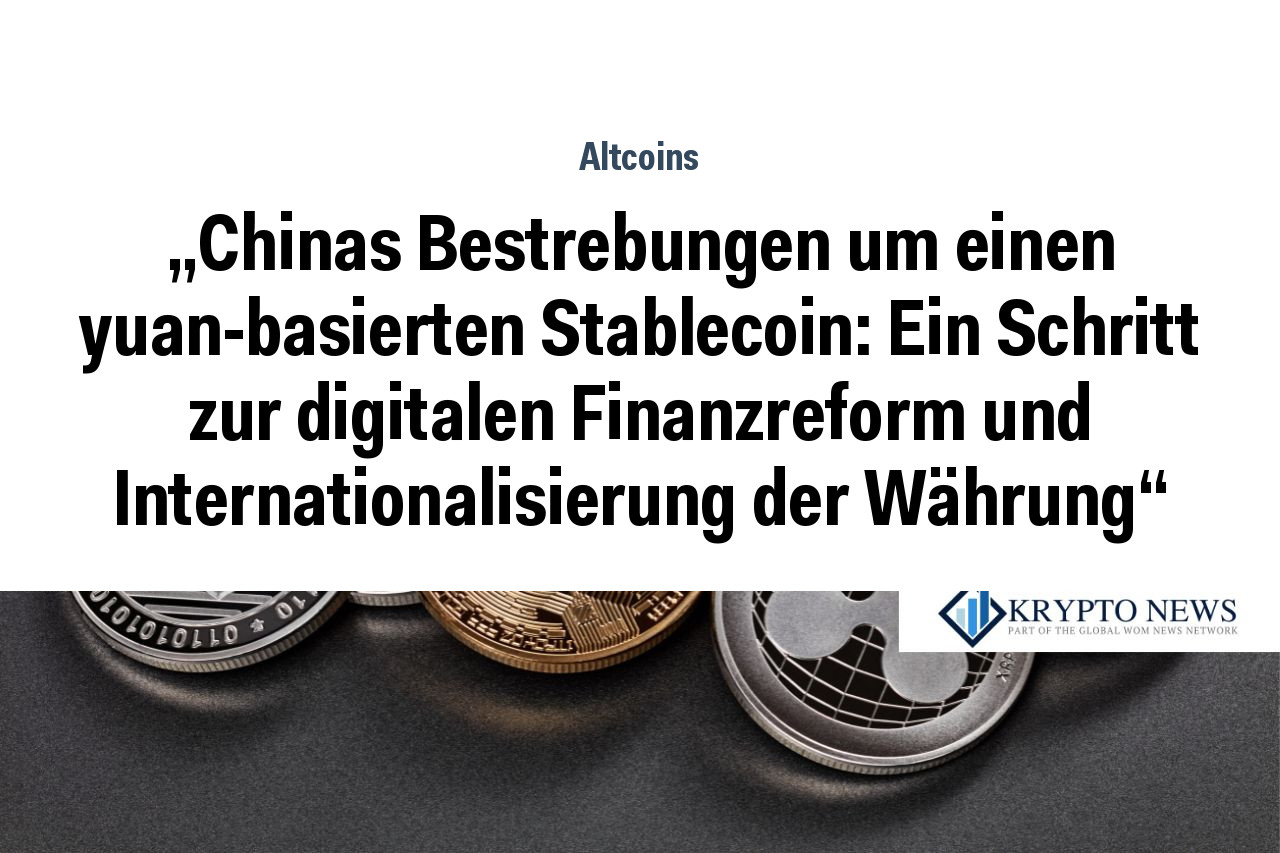 „Chinas Bestrebungen um einen yuan-basierten Stablecoin: Ein Schritt zur digitalen Finanzreform und Internationalisierung der Währung“