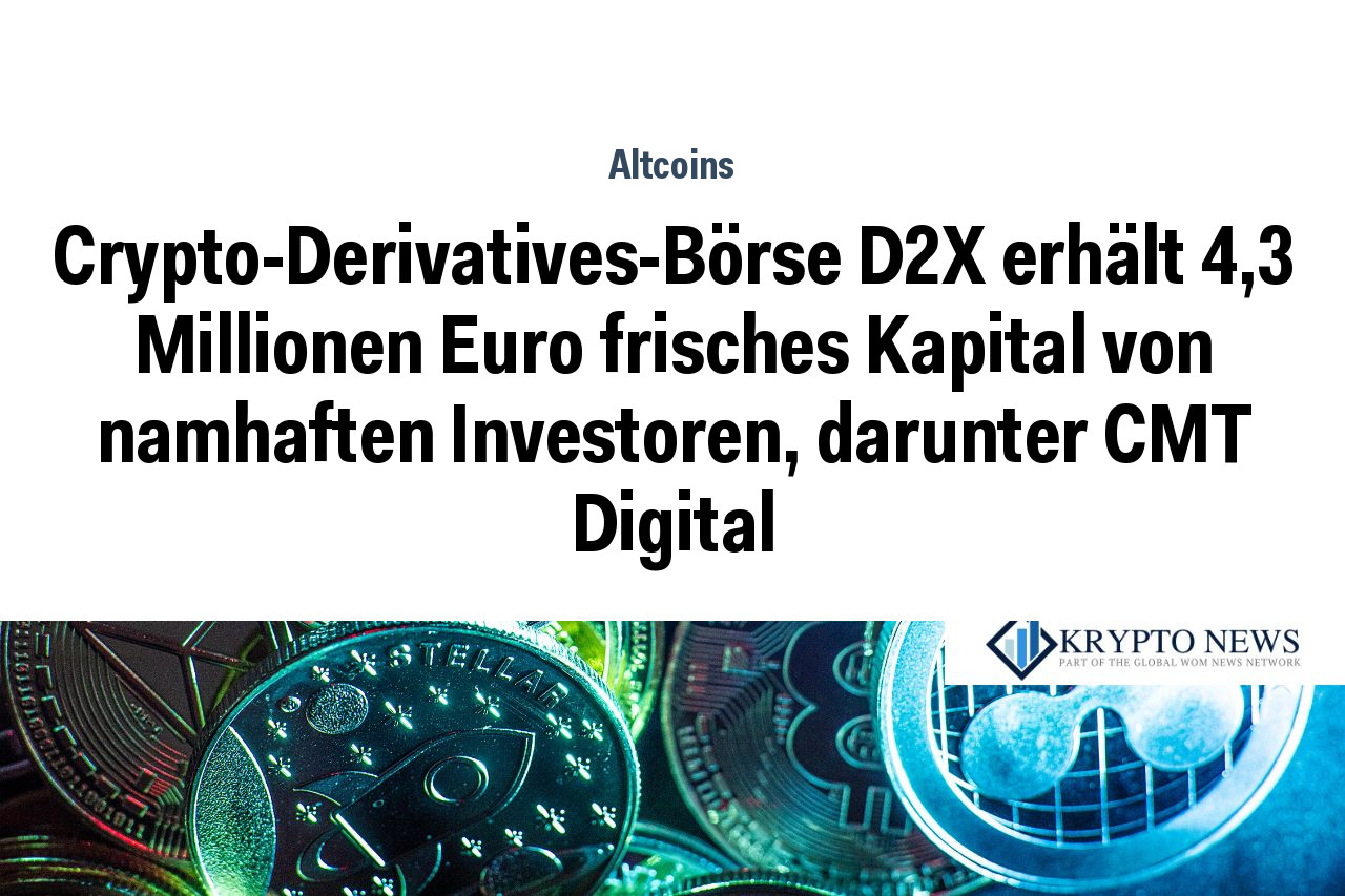 Crypto-Derivatives-Börse D2X erhält 4,3 Millionen Euro frisches Kapital von namhaften Investoren, darunter CMT Digital