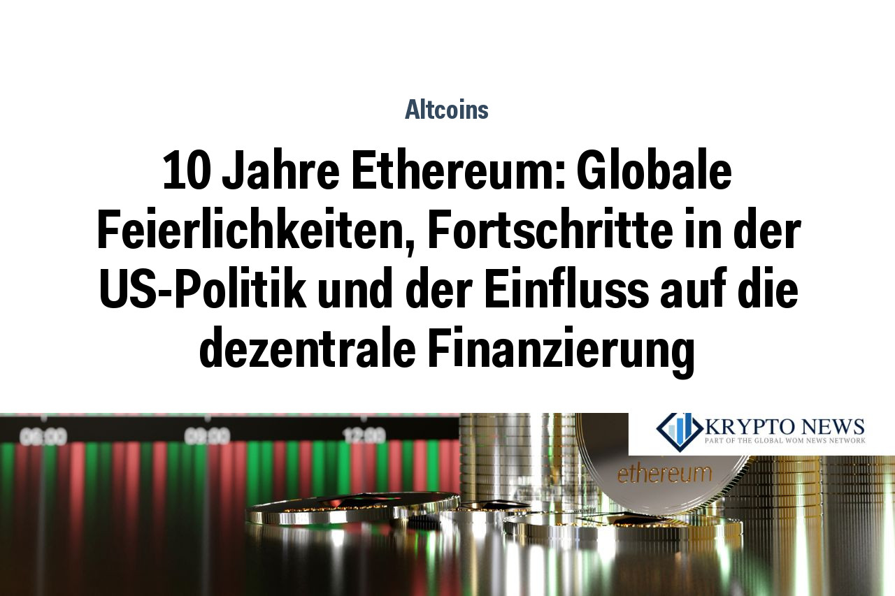 10 Jahre Ethereum: Globale Feierlichkeiten, Fortschritte in der US-Politik und der Einfluss auf die dezentrale Finanzierung