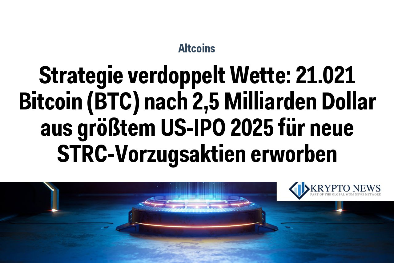 Strategie verdoppelt Wette: 21.021 Bitcoin (BTC) nach 2,5 Milliarden Dollar aus größtem US-IPO 2025 für neue STRC-Vorzugsaktien erworben