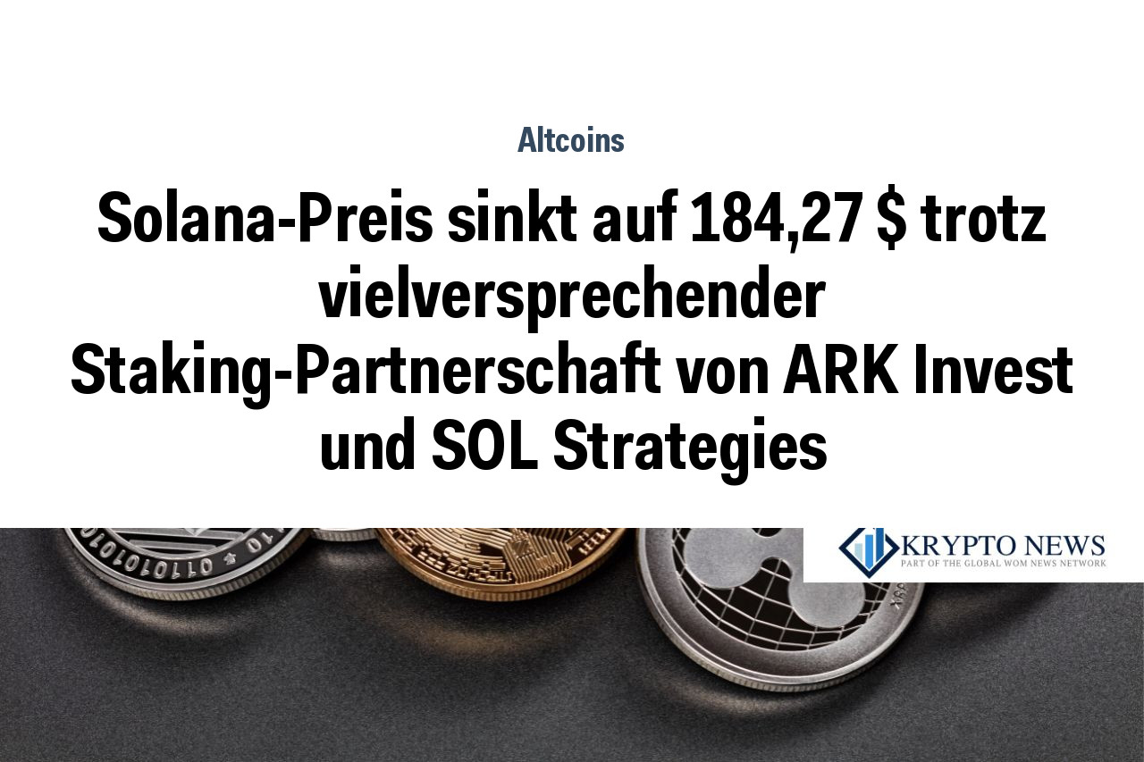 Solana-Preis sinkt auf 184,27 $ trotz vielversprechender Staking-Partnerschaft von ARK Invest und SOL Strategies
