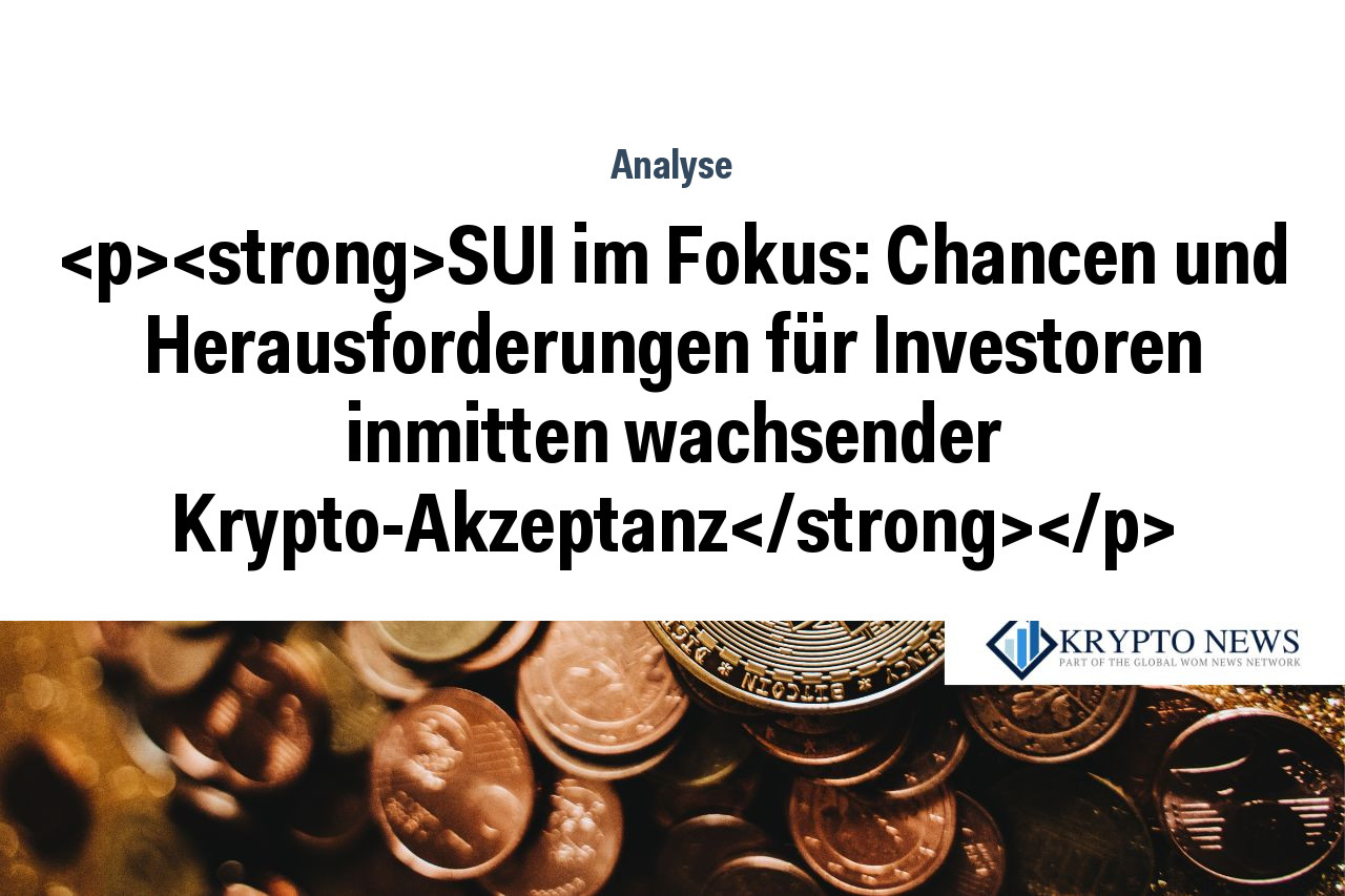 SUI im Fokus: Chancen und Herausforderungen für Investoren inmitten wachsender Krypto-Akzeptanz