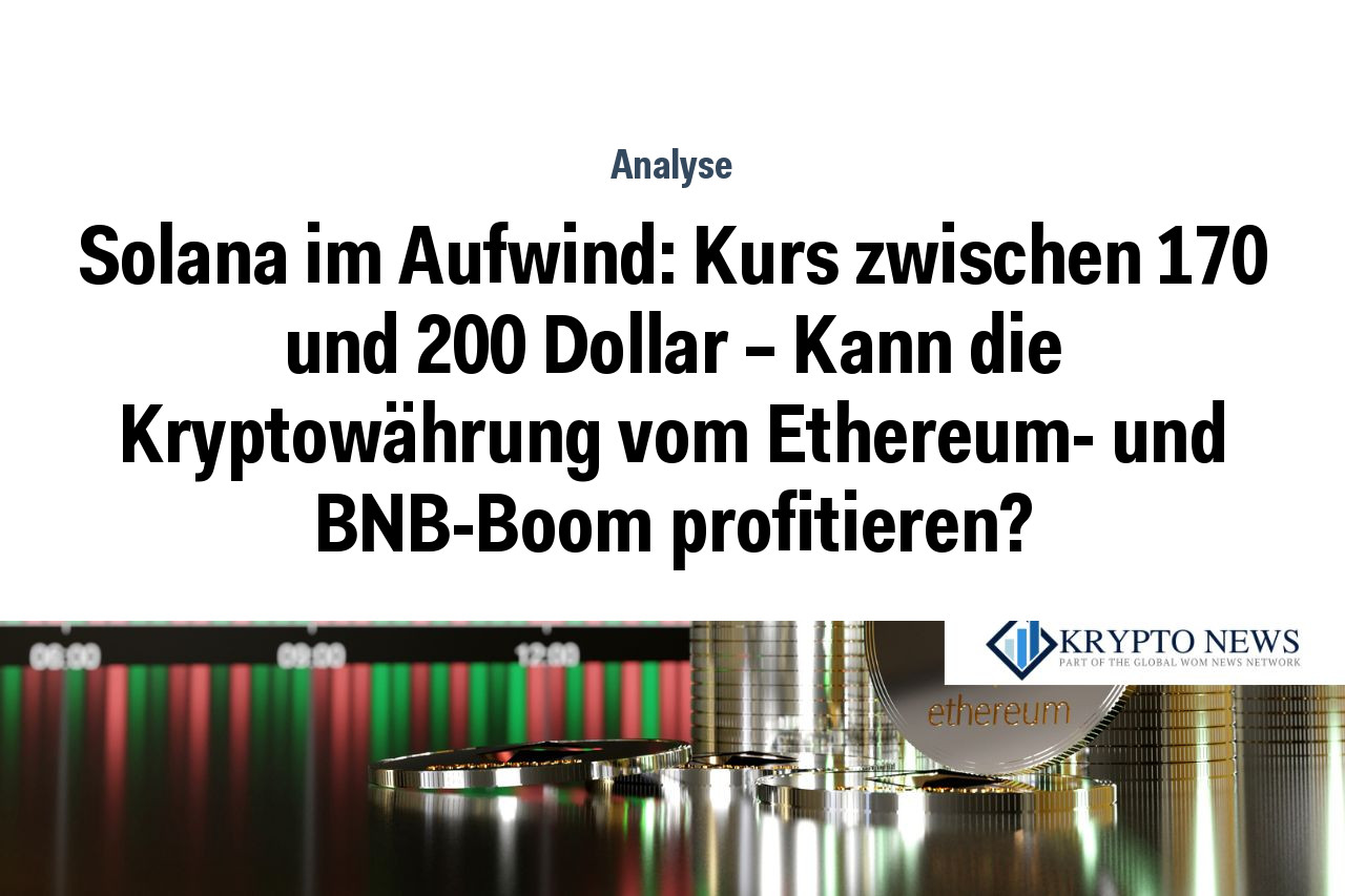 Solana im Aufwind: Kurs zwischen 170 und 200 Dollar – Kann die Kryptowährung vom Ethereum- und BNB-Boom profitieren?