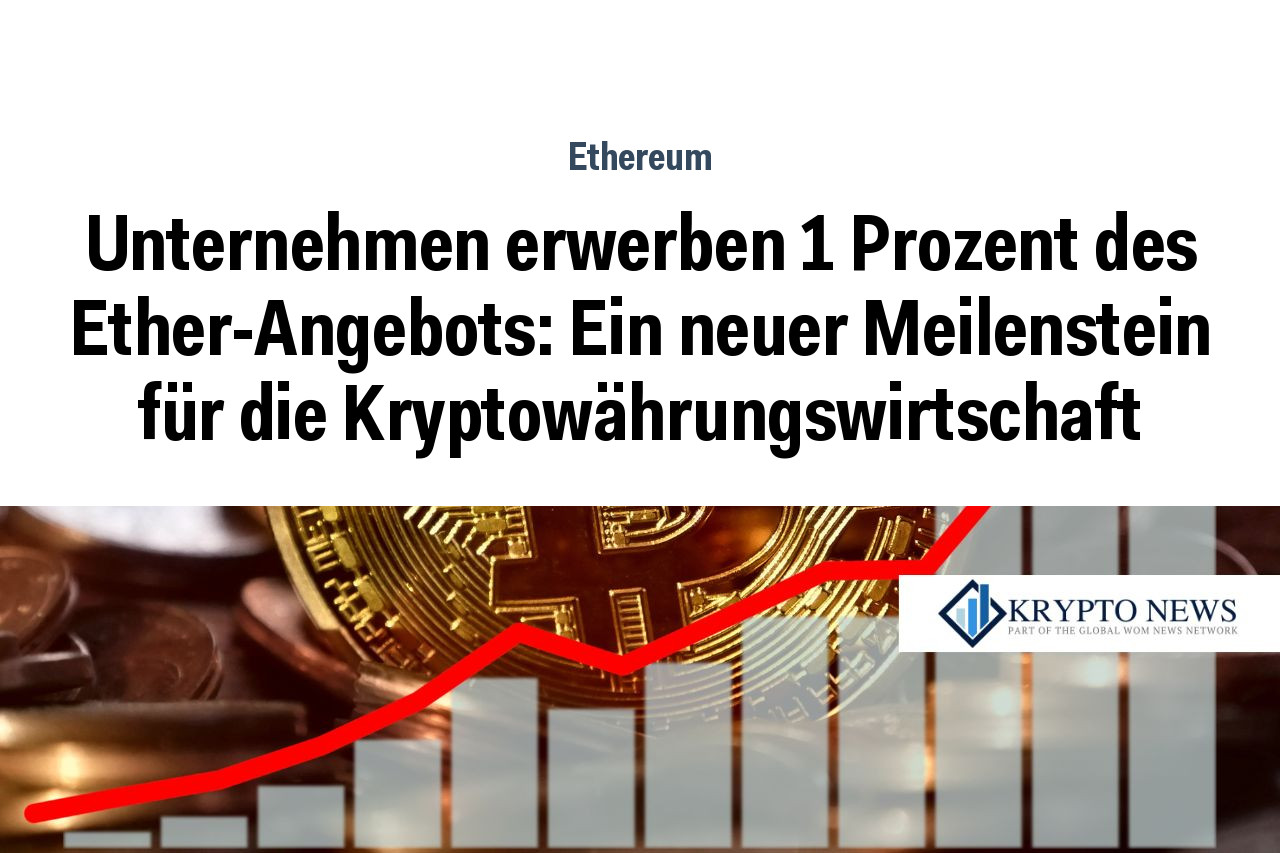 Unternehmen erwerben 1 Prozent des Ether-Angebots: Ein neuer Meilenstein für die Kryptowährungswirtschaft
