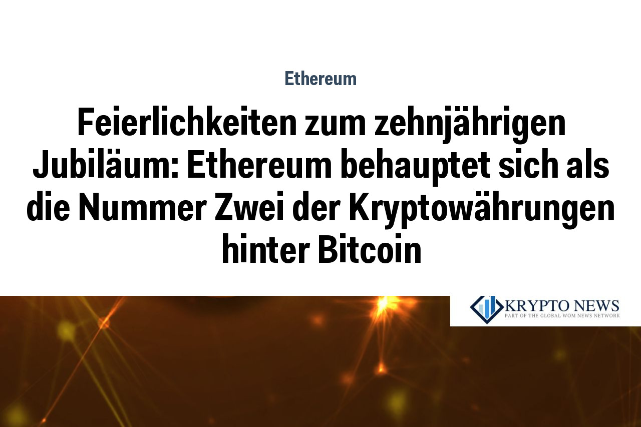 Feierlichkeiten zum zehnjährigen Jubiläum: Ethereum behauptet sich als die Nummer Zwei der Kryptowährungen hinter Bitcoin