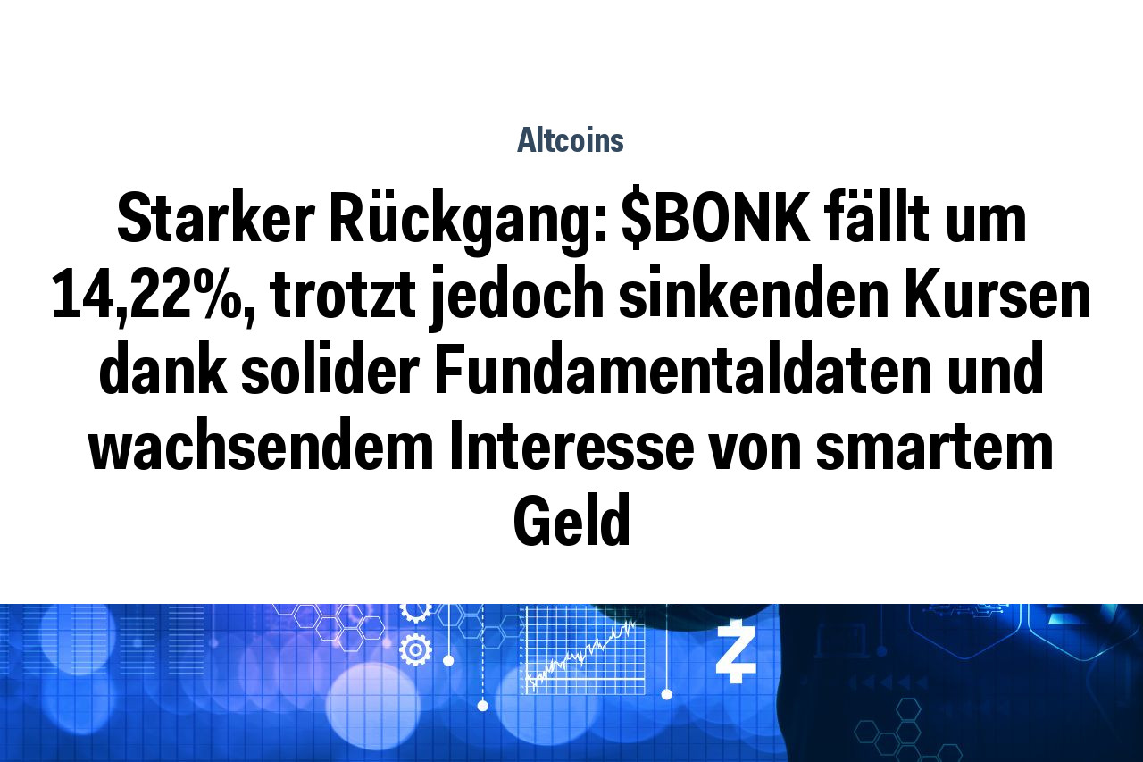 Starker Rückgang: $BONK fällt um 14,22%, trotzt jedoch sinkenden Kursen dank solider Fundamentaldaten und wachsendem Interesse von smartem Geld
