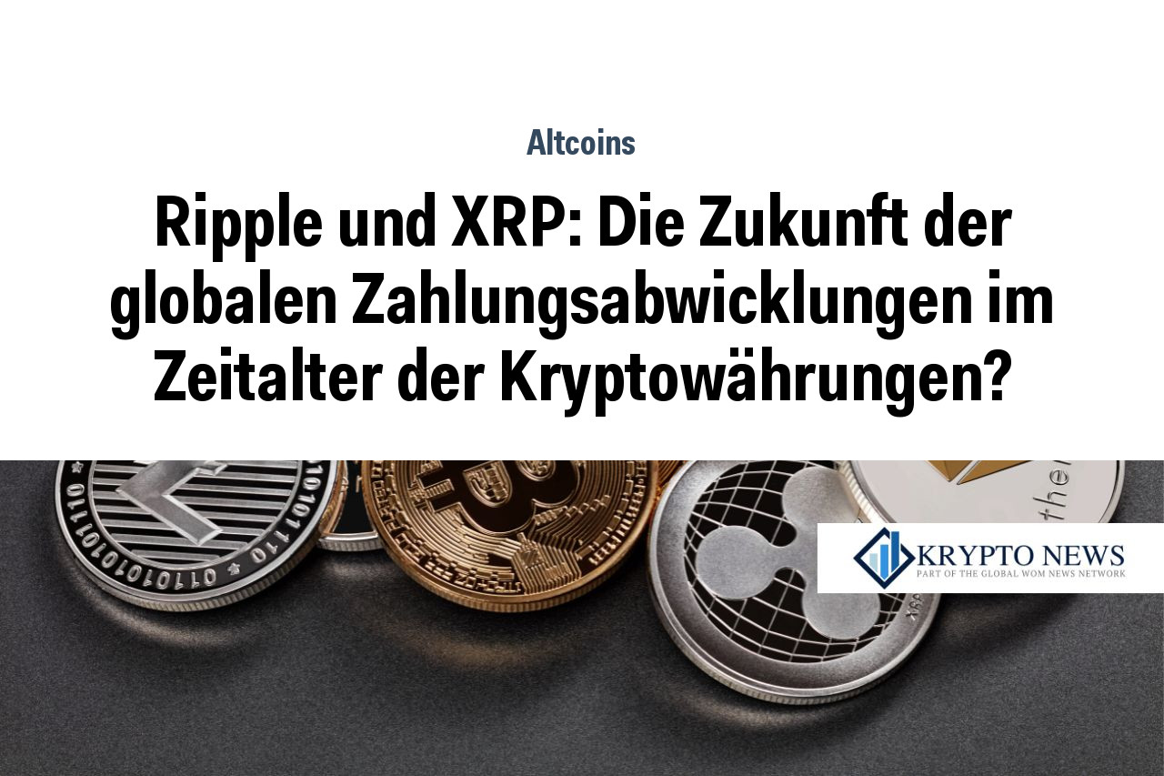 Ripple und XRP: Die Zukunft der globalen Zahlungsabwicklungen im Zeitalter der Kryptowährungen?