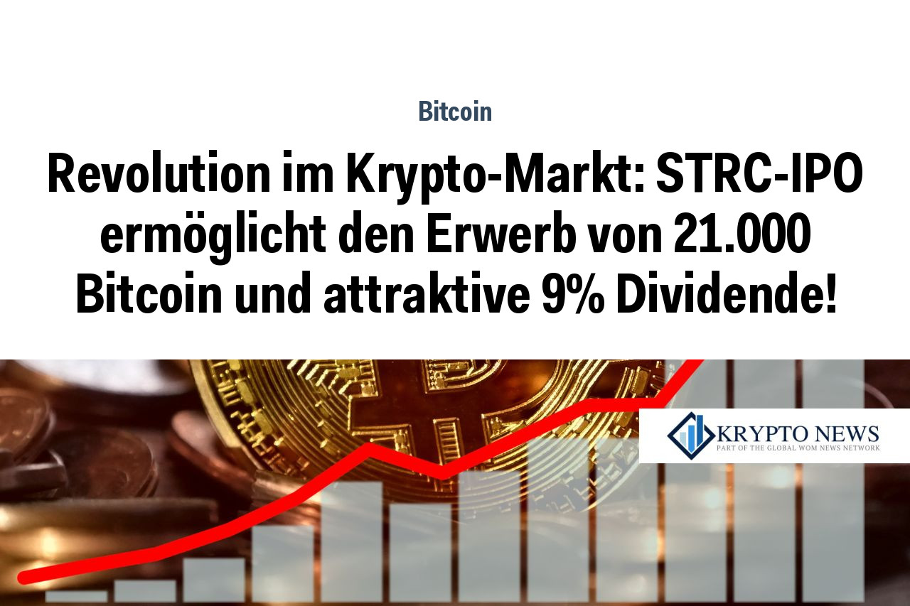 Revolution im Krypto-Markt: STRC-IPO ermöglicht den Erwerb von 21.000 Bitcoin und attraktive 9% Dividende!